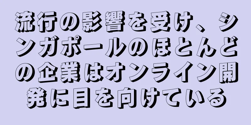流行の影響を受け、シンガポールのほとんどの企業はオンライン開発に目を向けている