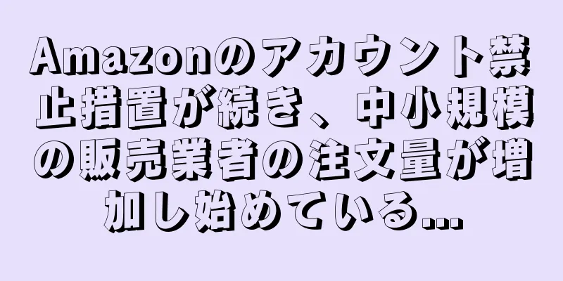 Amazonのアカウント禁止措置が続き、中小規模の販売業者の注文量が増加し始めている...