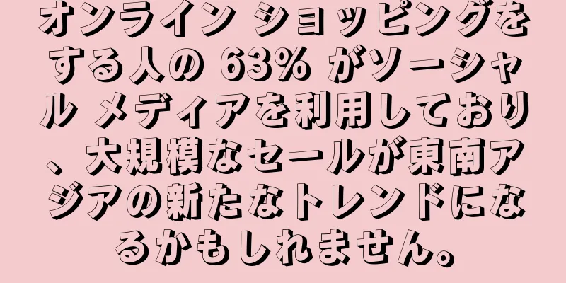 オンライン ショッピングをする人の 63% がソーシャル メディアを利用しており、大規模なセールが東南アジアの新たなトレンドになるかもしれません。