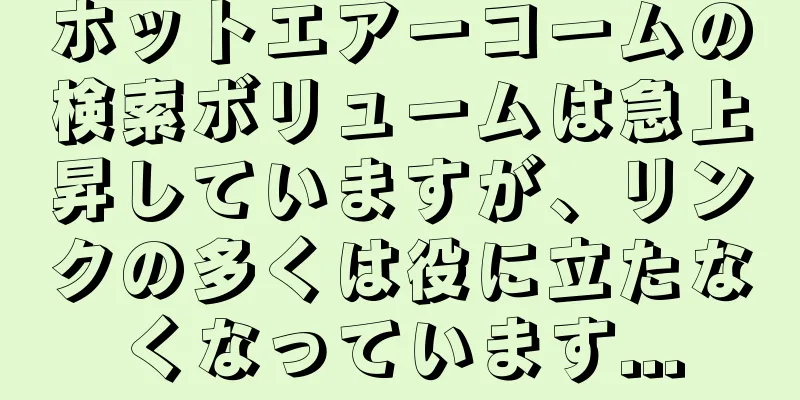 ホットエアーコームの検索ボリュームは急上昇していますが、リンクの多くは役に立たなくなっています...