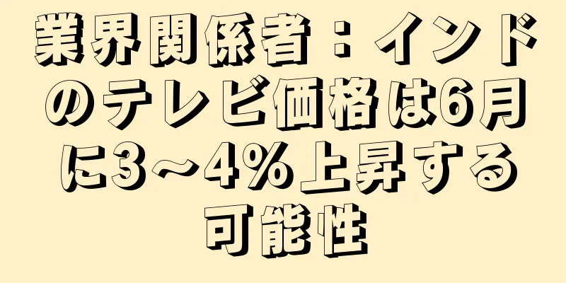 業界関係者：インドのテレビ価格は6月に3～4％上昇する可能性