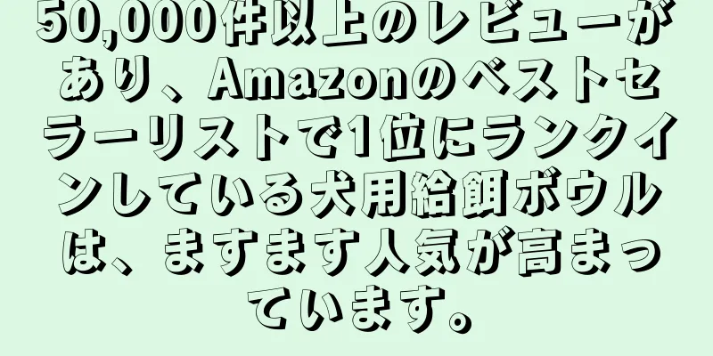 50,000件以上のレビューがあり、Amazonのベストセラーリストで1位にランクインしている犬用給餌ボウルは、ますます人気が高まっています。