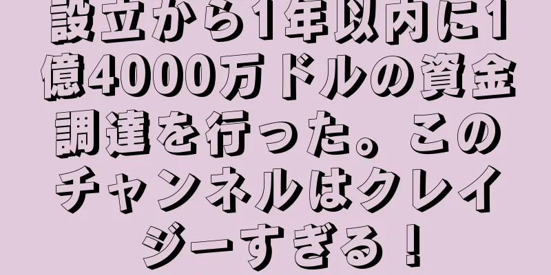 設立から1年以内に1億4000万ドルの資金調達を行った。このチャンネルはクレイジーすぎる！