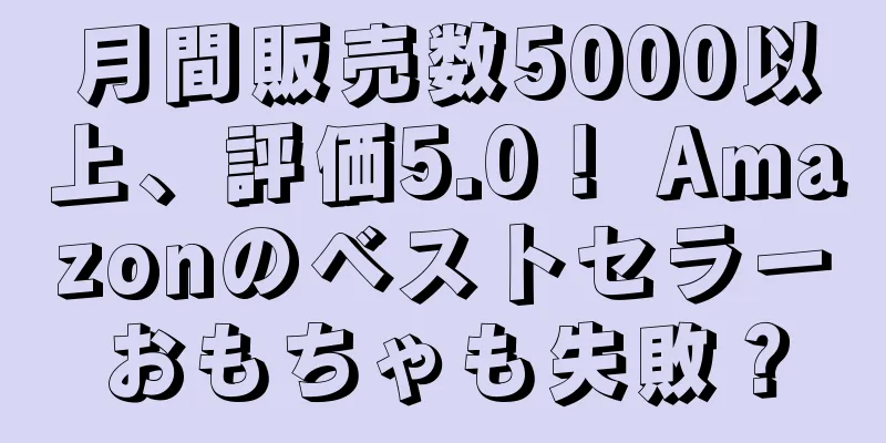 月間販売数5000以上、評価5.0！ Amazonのベストセラーおもちゃも失敗？