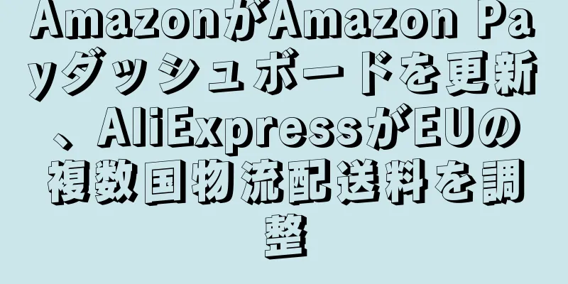 AmazonがAmazon Payダッシュボードを更新、AliExpressがEUの複数国物流配送料を調整