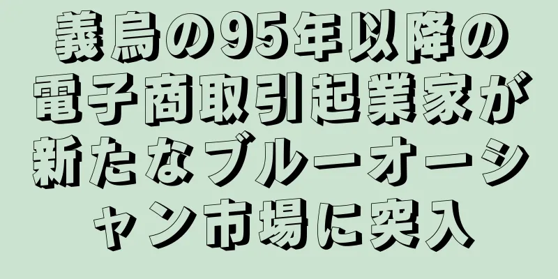 義烏の95年以降の電子商取引起業家が新たなブルーオーシャン市場に突入