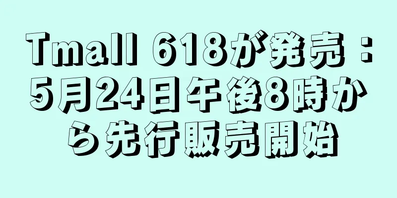 Tmall 618が発売：5月24日午後8時から先行販売開始
