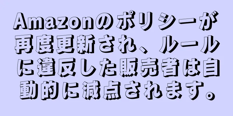 Amazonのポリシーが再度更新され、ルールに違反した販売者は自動的に減点されます。