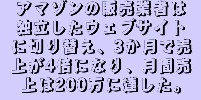 アマゾンの販売業者は独立したウェブサイトに切り替え、3か月で売上が4倍になり、月間売上は200万に達した。