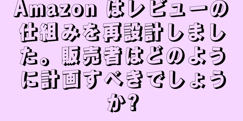 Amazon はレビューの仕組みを再設計しました。販売者はどのように計画すべきでしょうか?
