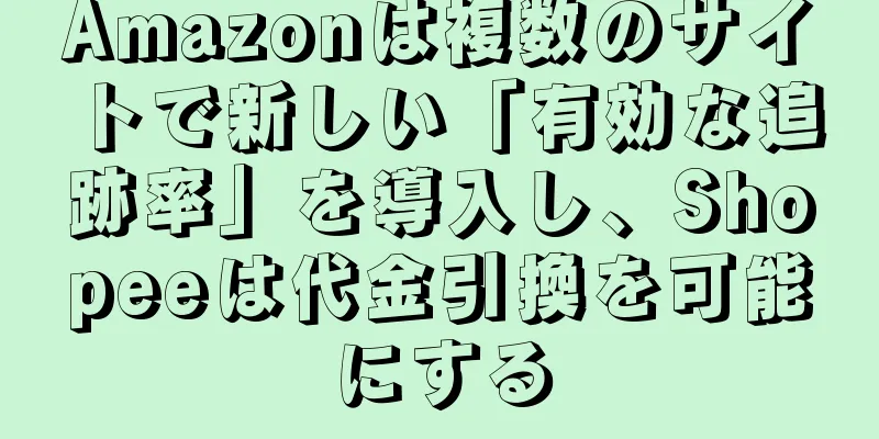 Amazonは複数のサイトで新しい「有効な追跡率」を導入し、Shopeeは代金引換を可能にする