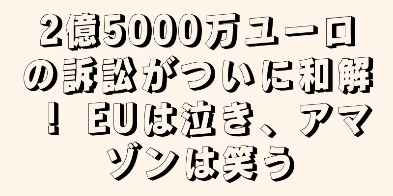 2億5000万ユーロの訴訟がついに和解！ EUは泣き、アマゾンは笑う