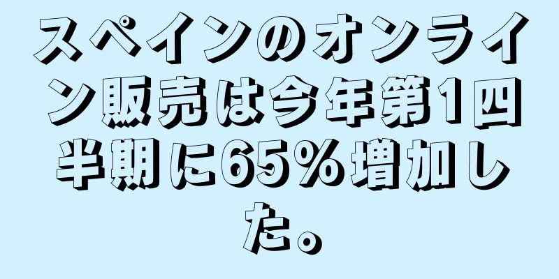 スペインのオンライン販売は今年第1四半期に65%増加した。