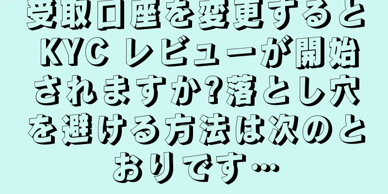 受取口座を変更すると KYC レビューが開始されますか?落とし穴を避ける方法は次のとおりです…