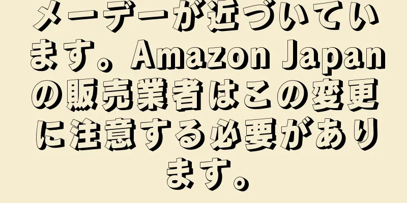 メーデーが近づいています。Amazon Japanの販売業者はこの変更に注意する必要があります。