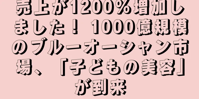 売上が1200%増加しました！ 1000億規模のブルーオーシャン市場、「子どもの美容」が到来