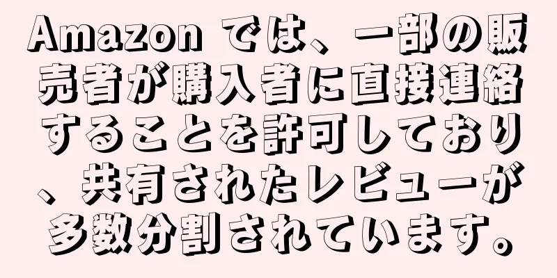 Amazon では、一部の販売者が購入者に直接連絡することを許可しており、共有されたレビューが多数分割されています。