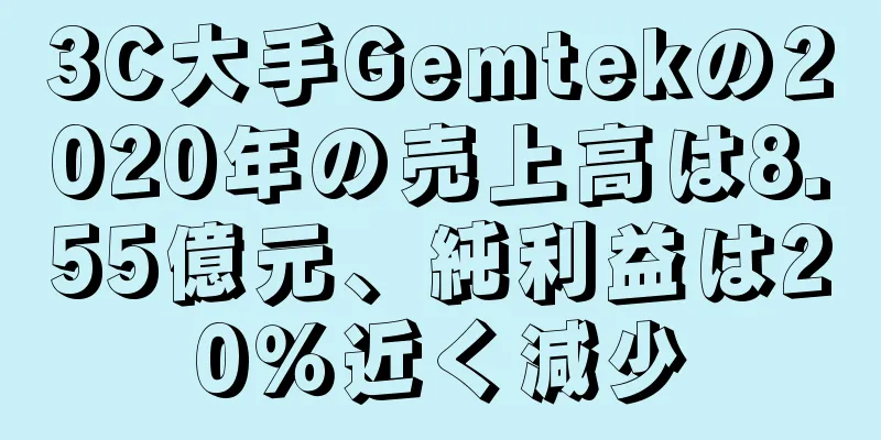 3C大手Gemtekの2020年の売上高は8.55億元、純利益は20％近く減少