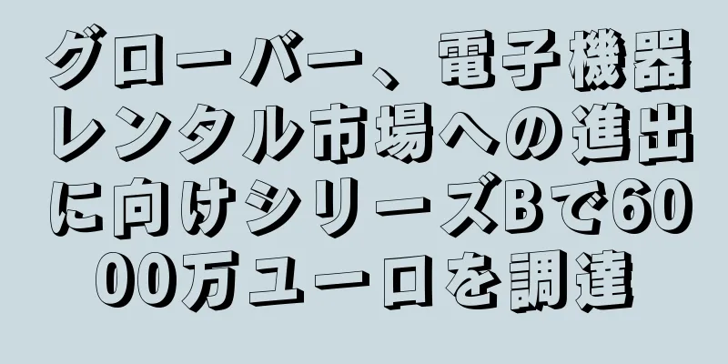 グローバー、電子機器レンタル市場への進出に向けシリーズBで6000万ユーロを調達