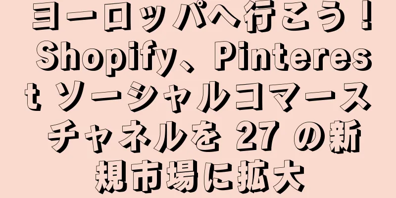 ヨーロッパへ行こう！ Shopify、Pinterest ソーシャルコマース チャネルを 27 の新規市場に拡大