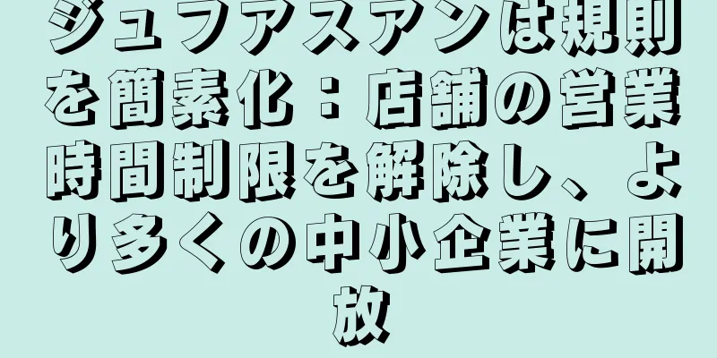 ジュフアスアンは規則を簡素化：店舗の営業時間制限を解除し、より多くの中小企業に開放