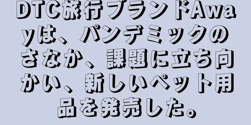 DTC旅行ブランドAwayは、パンデミックのさなか、課題に立ち向かい、新しいペット用品を発売した。