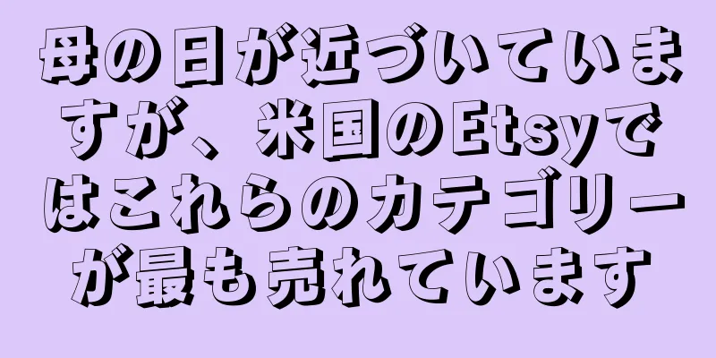 母の日が近づいていますが、米国のEtsyではこれらのカテゴリーが最も売れています
