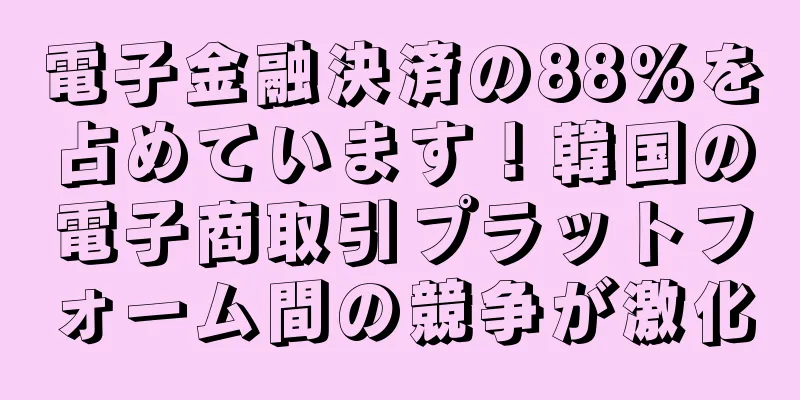 電子金融決済の88%を占めています！韓国の電子商取引プラットフォーム間の競争が激化