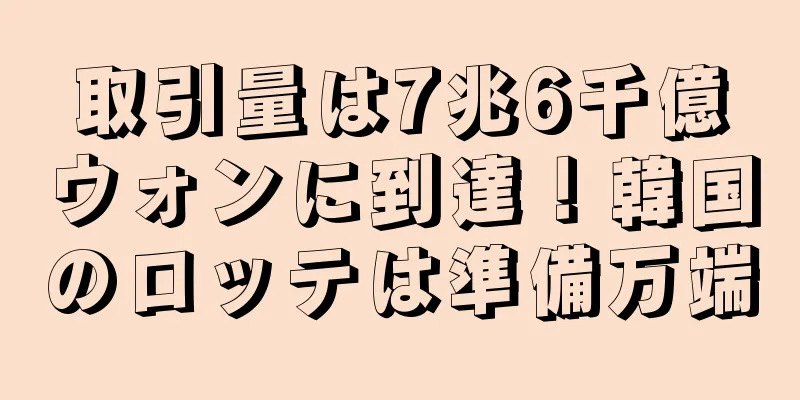 取引量は7兆6千億ウォンに到達！韓国のロッテは準備万端