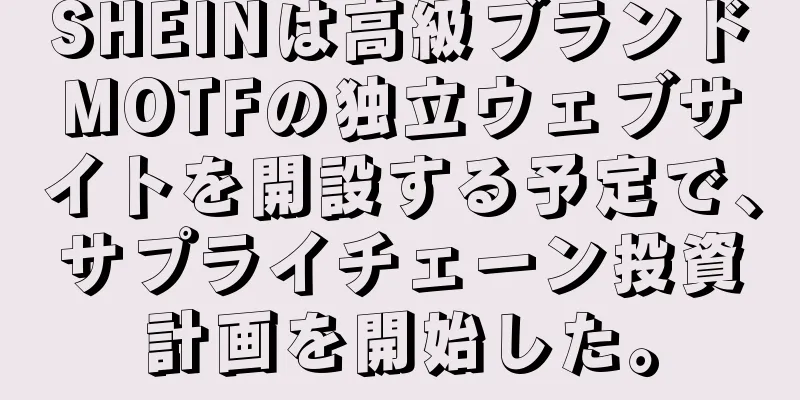 SHEINは高級ブランドMOTFの独立ウェブサイトを開設する予定で、サプライチェーン投資計画を開始した。