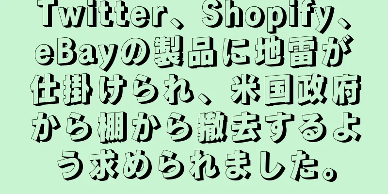 Twitter、Shopify、eBayの製品に地雷が仕掛けられ、米国政府から棚から撤去するよう求められました。