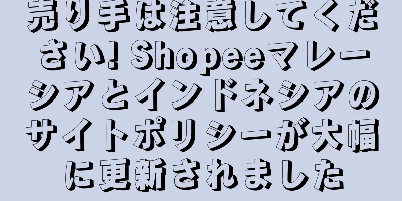 売り手は注意してください! Shopeeマレーシアとインドネシアのサイトポリシーが大幅に更新されました