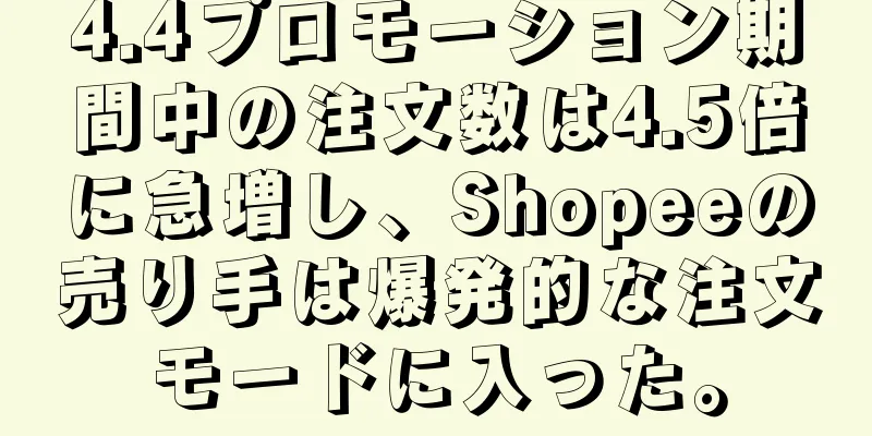 4.4プロモーション期間中の注文数は4.5倍に急増し、Shopeeの売り手は爆発的な注文モードに入った。