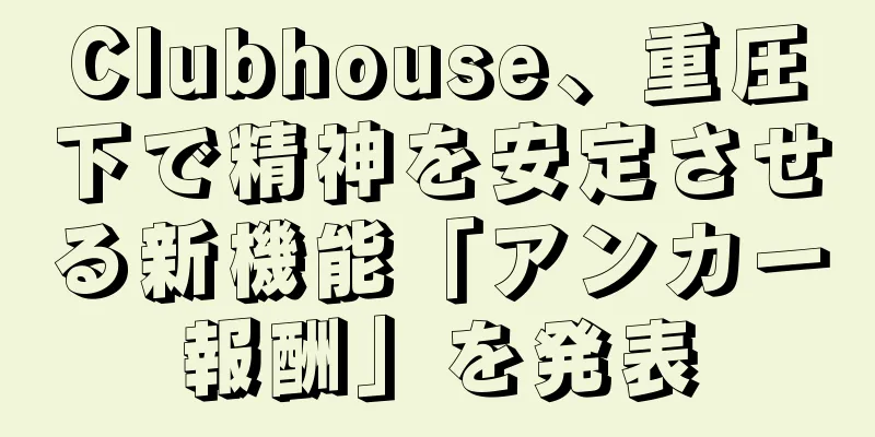 Clubhouse、重圧下で精神を安定させる新機能「アンカー報酬」を発表