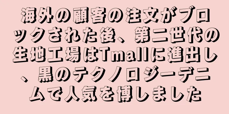 海外の顧客の注文がブロックされた後、第二世代の生地工場はTmallに進出し、黒のテクノロジーデニムで人気を博しました