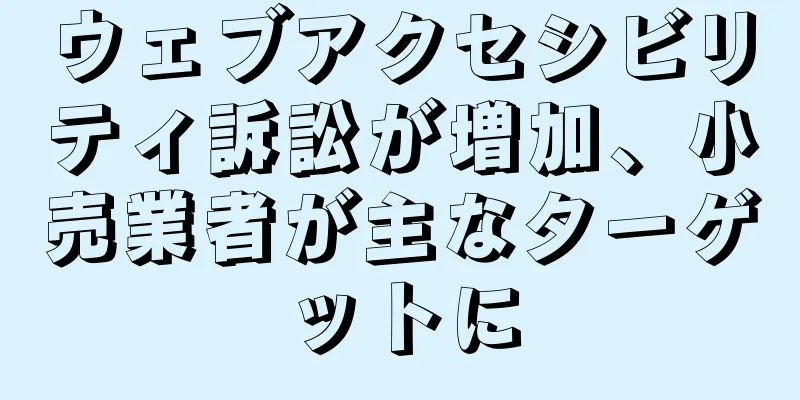 ウェブアクセシビリティ訴訟が増加、小売業者が主なターゲットに