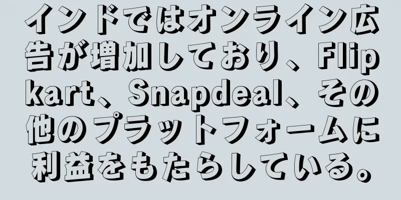 インドではオンライン広告が増加しており、Flipkart、Snapdeal、その他のプラットフォームに利益をもたらしている。