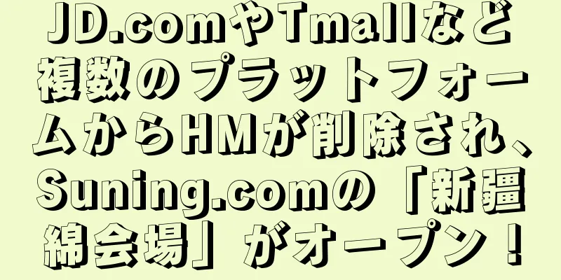 JD.comやTmallなど複数のプラットフォームからHMが削除され、Suning.comの「新疆綿会場」がオープン！