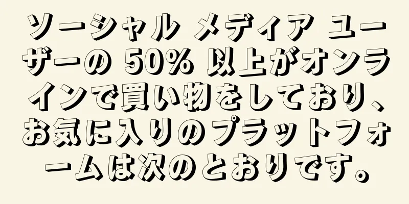 ソーシャル メディア ユーザーの 50% 以上がオンラインで買い物をしており、お気に入りのプラットフォームは次のとおりです。
