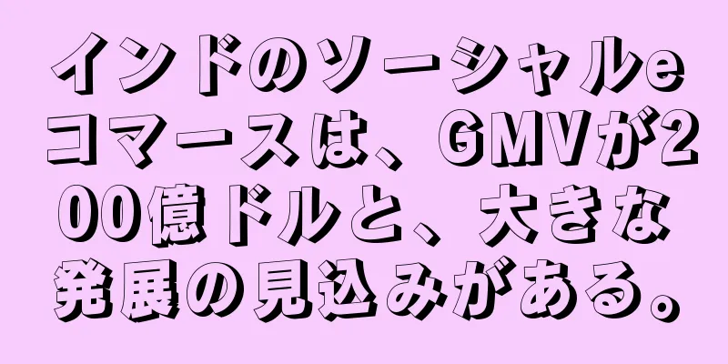 インドのソーシャルeコマースは、GMVが200億ドルと、大きな発展の見込みがある。