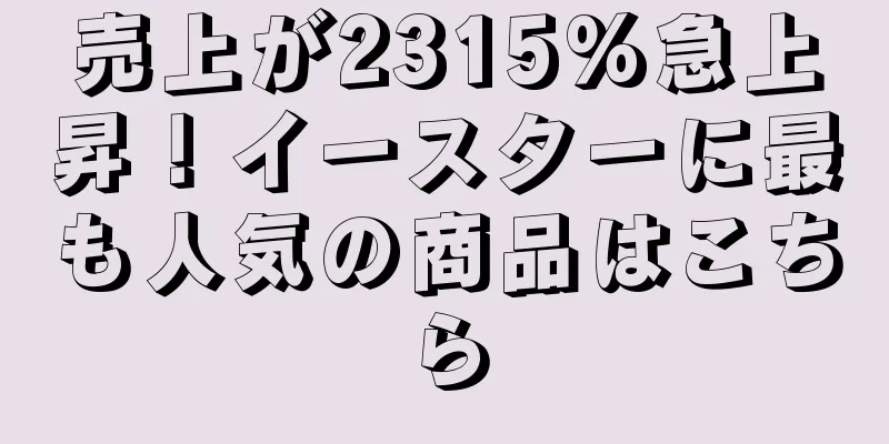 売上が2315%急上昇！イースターに最も人気の商品はこちら