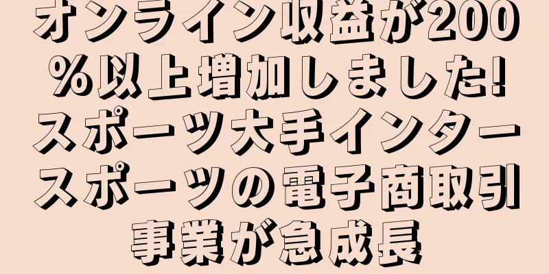 オンライン収益が200%以上増加しました!スポーツ大手インタースポーツの電子商取引事業が急成長