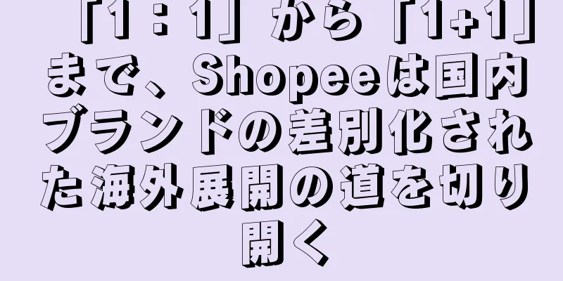 「1：1」から「1+1」まで、Shopeeは国内ブランドの差別化された海外展開の道を切り開く