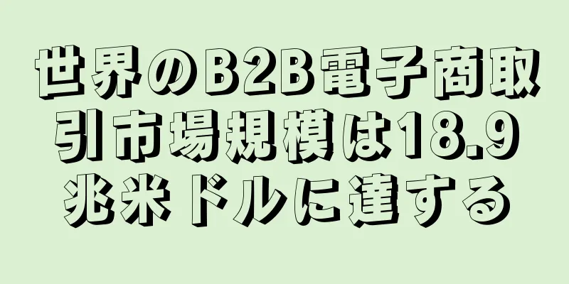 世界のB2B電子商取引市場規模は18.9兆米ドルに達する