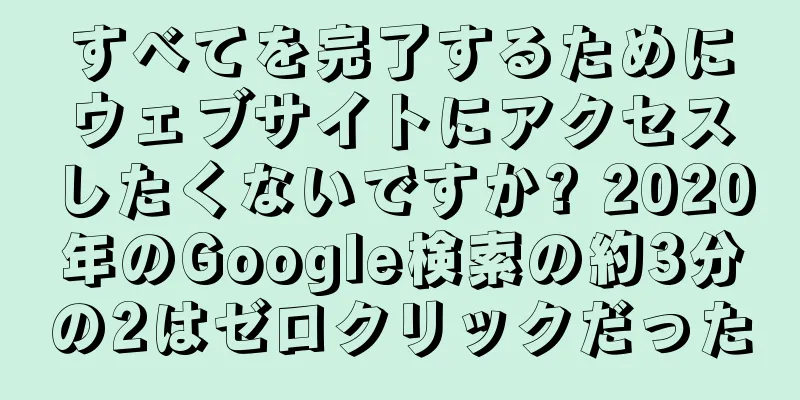 すべてを完了するためにウェブサイトにアクセスしたくないですか? 2020年のGoogle検索の約3分の2はゼロクリックだった