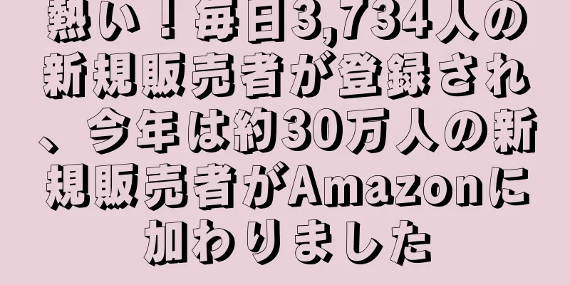 熱い！毎日3,734人の新規販売者が登録され、今年は約30万人の新規販売者がAmazonに加わりました