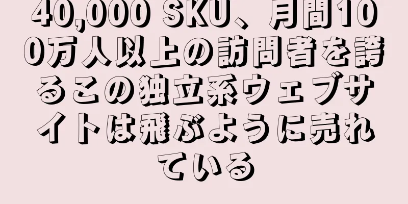 40,000 SKU、月間100万人以上の訪問者を誇るこの独立系ウェブサイトは飛ぶように売れている