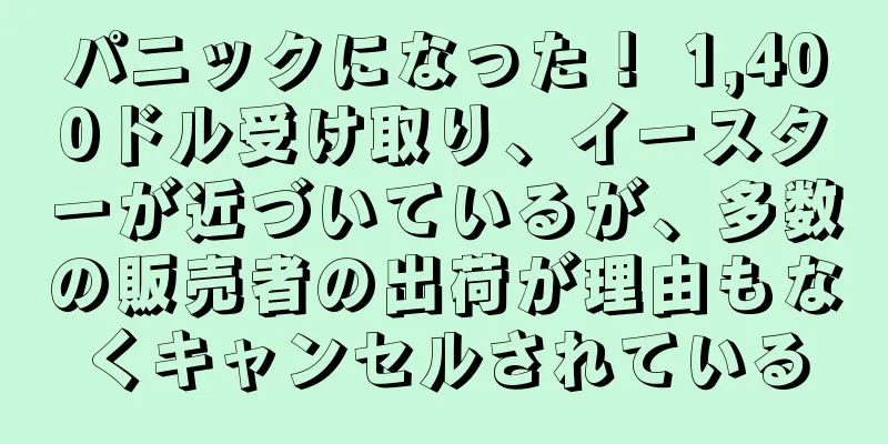 パニックになった！ 1,400ドル受け取り、イースターが近づいているが、多数の販売者の出荷が理由もなくキャンセルされている