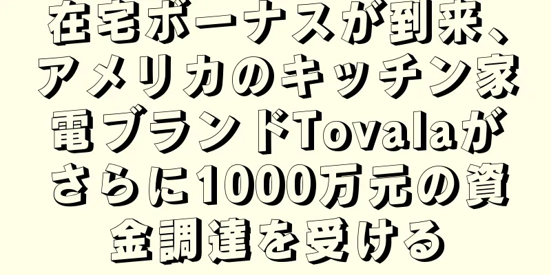 在宅ボーナスが到来、アメリカのキッチン家電ブランドTovalaがさらに1000万元の資金調達を受ける
