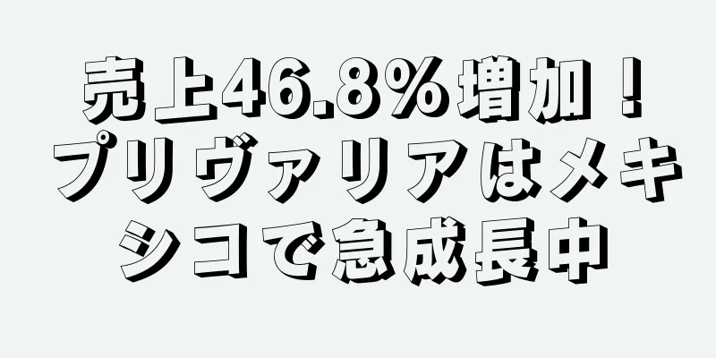 売上46.8%増加！プリヴァリアはメキシコで急成長中